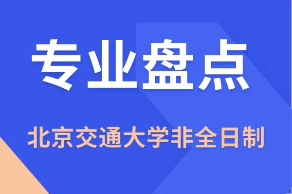 2026年北京交通大学非全日制研究生专业及学制学费盘点（附报名条件）