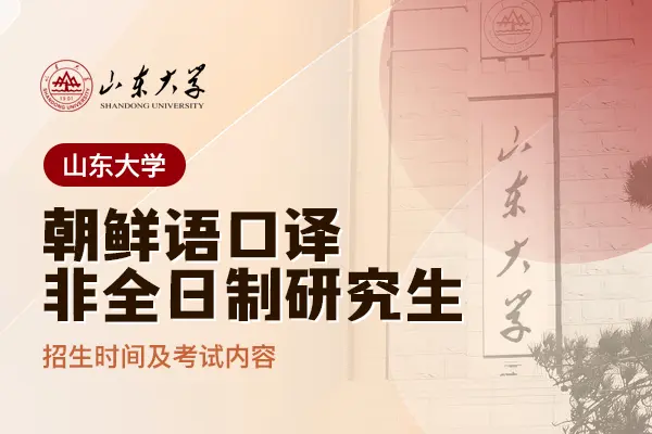 山东大学朝鲜语口译非全日制研究生招生时间及考试内容