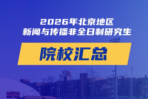 2026年北京地区新闻与传播非全日制研究生招生院校汇总