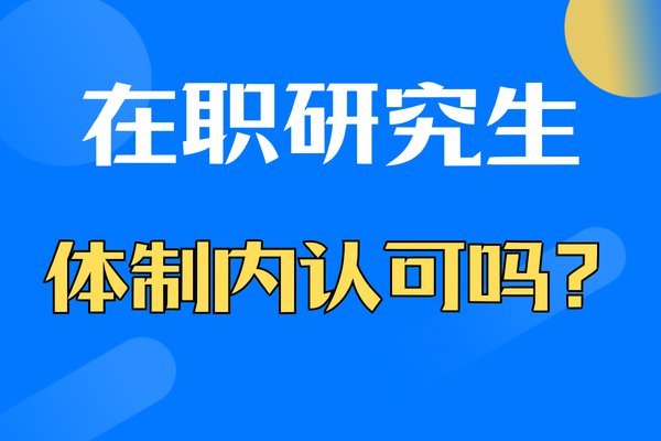 在职研究生体制内认可吗？含报读建议