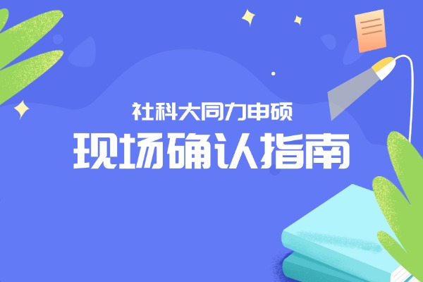 中国社会科学院大学同等学力申硕现场确认指南