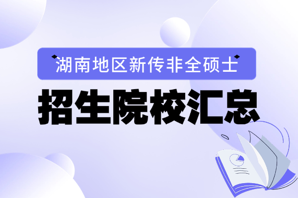 2026年湖南地区新闻与传播非全日制研究生招生院校汇总
