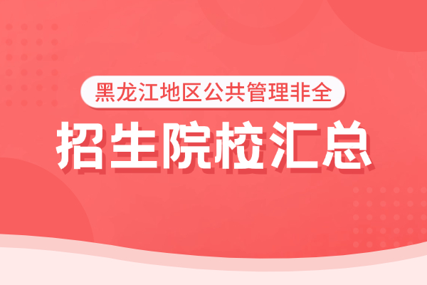 2026年黑龙江地区公共管理非全日制研究生招生院校汇总