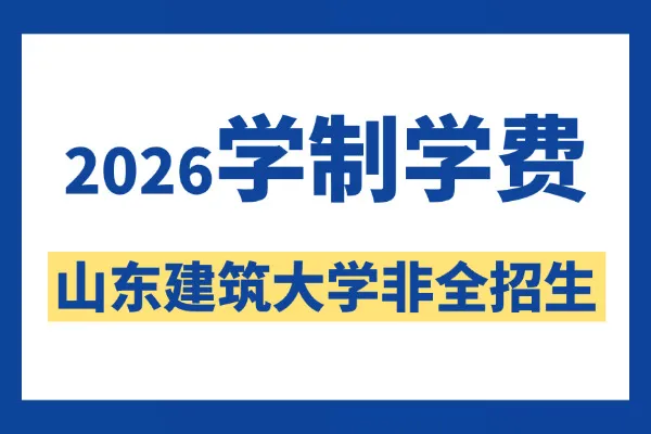2026年山东建筑大学非全日制研究生学制与学费标准一览表