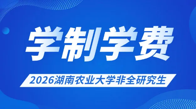 2026年湖南农业大学非全日制研究生学制与学费标准一览表
