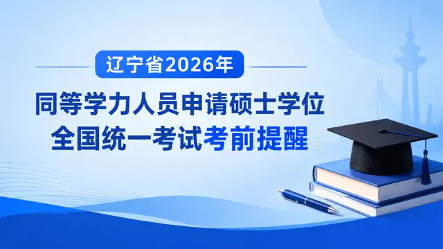 辽宁省2026年同等学力人员申请硕士学位全国统一考试考前提醒