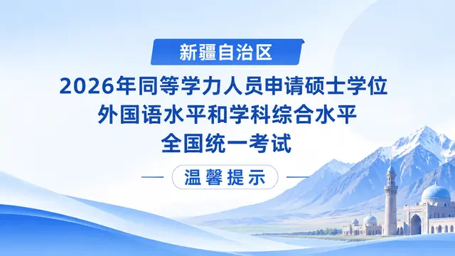 新疆自治区2026年同等学力人员申请硕士学位外国语水平和学科综合水平全国统一考试温馨提示