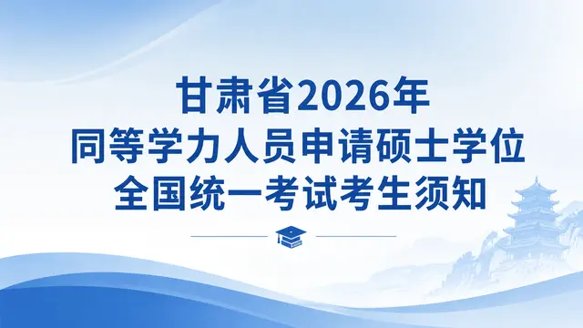 甘肃省2026年同等学力人员申请硕士学位全国统一考试考生须知