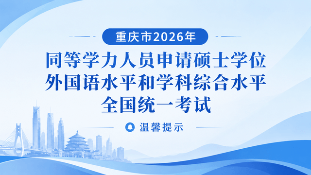 重庆市2026年同等学力人员申请硕士学位外国语水平和学科综合水平全国统一考试温馨提示