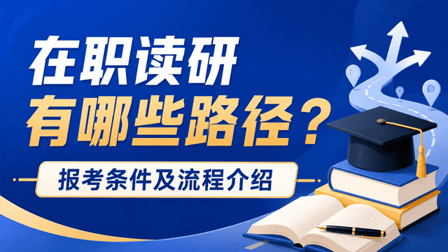 在职读研有哪些路径？报考条件及流程一文了解