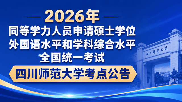 2026年同等学力人员申请硕士学位外国语水平和学科综合水平全国统一考试四川师范大学考点公告