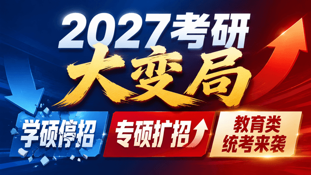 2027考研大变局：学硕停招、专硕扩招、教育类统考来袭！这些变化你必须知道