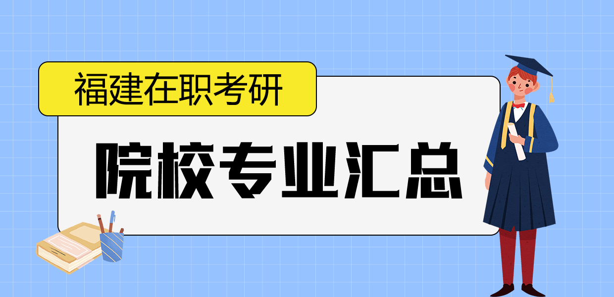 福建在职研究生招生院校专业汇总
